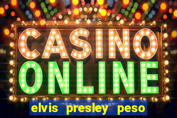 elvis presley peso e altura